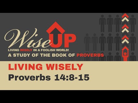 Living Wisely - Proverbs 14:8-15