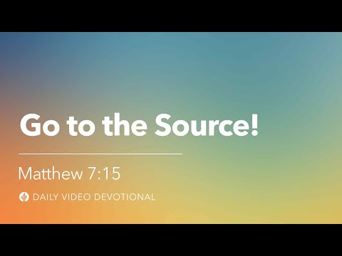 Go to the Source! | Matthew 7:15 | Our Daily Bread Video Devotional