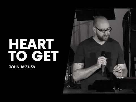 Heart to Get // John 18:31-38