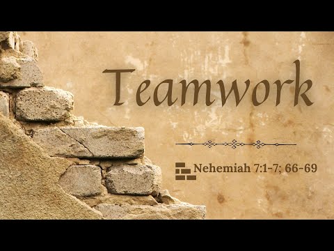 Nehemiah: Teamwork- Nehemiah 7:1-7; 66-69 (04/18/2021)