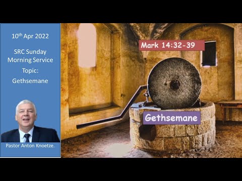 10 Apr 2022 SRC Pastor Anton Knoetze, Sunday Morning Service, Topic: Gethsemane, Mark 14:32-39