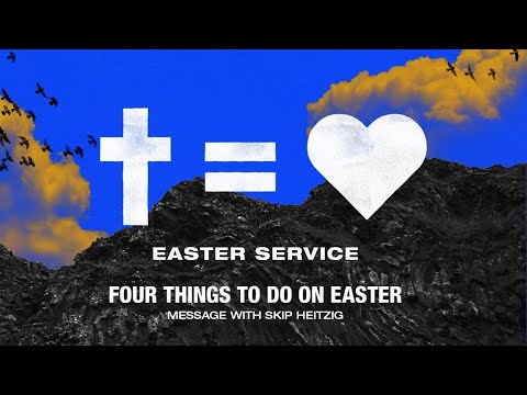 EASTER Sunday 11:30 AM: Four Things to Do on Easter - Matthew 28:1-8 - Skip Heitzig