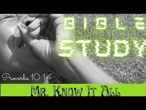Ghetto Bible Study | Mr. Know It All | Proverbs 10:14 | EAT Series (Elevation and Transformation)