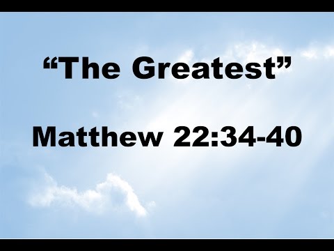 Matthew 22:34-40  "The Greatest" - Pastor Matthew Johnson