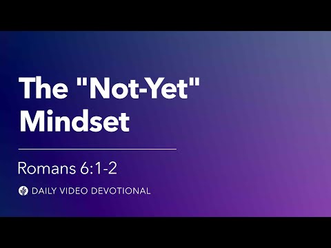 The “Not Yet” Mindset | Romans 6:1–2 | Our Daily Bread Video Devotional