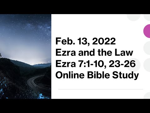 Feb. 13, 2022, Ezra and the Law, Ezra 7:1-10, 23-26, Online Bible Study