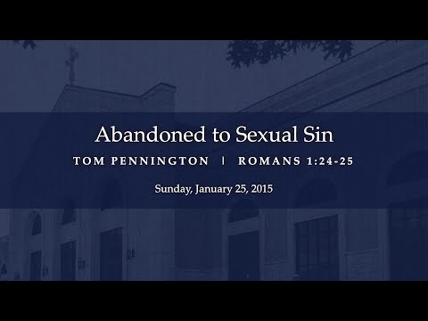 Abandoned to Sexual Sin - Romans 1:24-25 - Tom Pennington