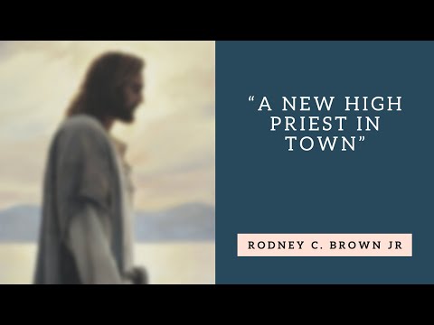 Hebrews 7:11-19 | A New High Priest in Town - Rodney C. Brown Jr