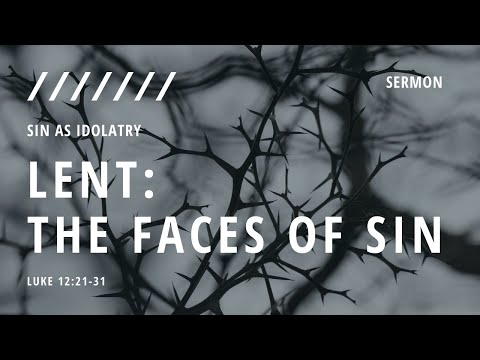 Sermon | The Faces Of Sin | Sin As Idolatry | Luke 12:21-31