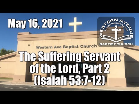 Sunday Service - May 16, 2021 (The Suffering Servant of the Lord; Isaiah 53:7-12)