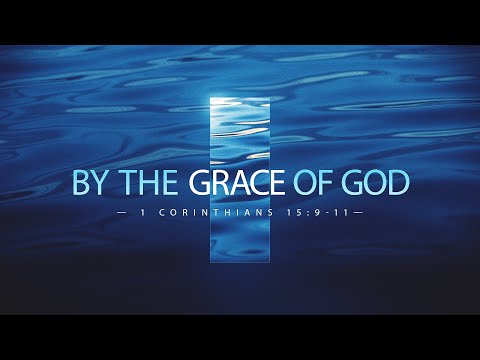"By the Grace of God" 1 Corinthians 15:9-11