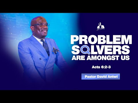 Problem Solvers Are Among Us | David Antwi | Acts 6:2-3