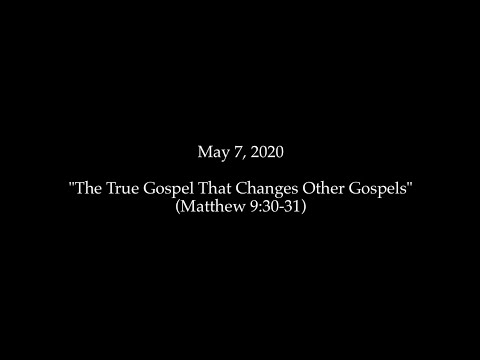 2020.05.07 - The True Gospel That Changes Other Gospels (Matthew 9:30-31)