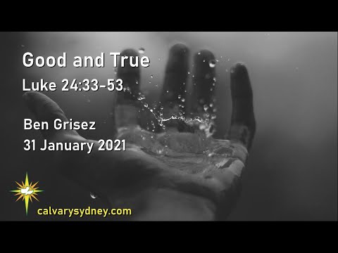Good and True | Luke 24:33-53 | Calvary Chapel Sydney