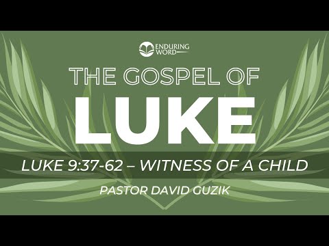 Luke 9:37-62 - Witness of a Child