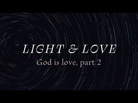 Light & Love: God Is Love, Part 2 - 1 John 4:13-21