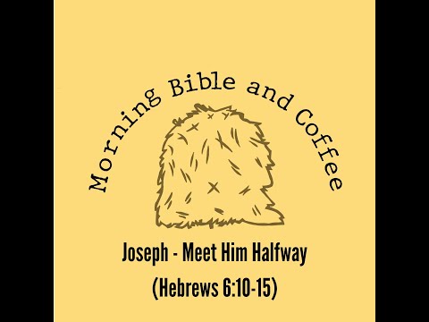 Joseph - Meet Him Halfway (Hebrews 6:10-15)