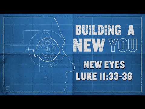 Building a New You – New Eyes (Luke 11:33-36)
