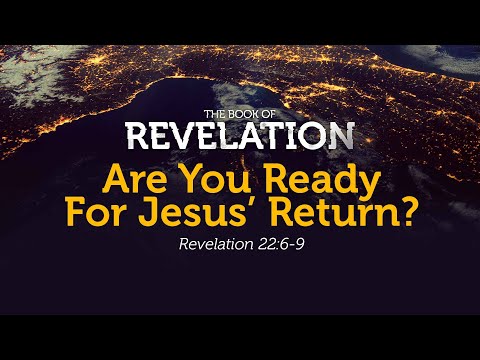 Are You Ready For Jesus Return? | Revelation 22:6-9  | Dr. Carl Broggi, Senior Pastor