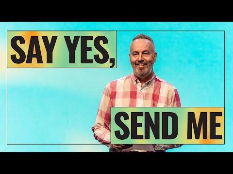 Say Yes, Send Me - Pastor Rob Ketterling
