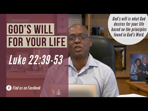God’s Will for Your Life |Luke 22:39-53|