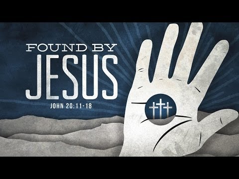 Found by Jesus: John 20:11-18
