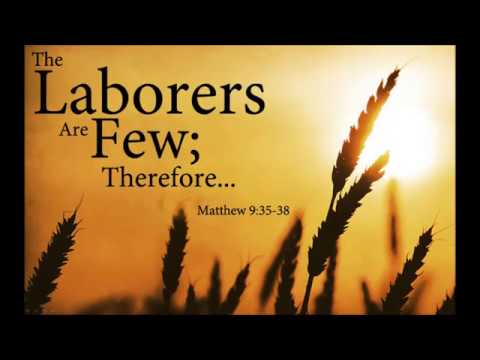 The Laborers are Few; Therefore... - Matthew 9:35-38