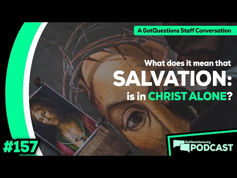 What does it mean that salvation is in Christ alone? - Podcast Episode 157