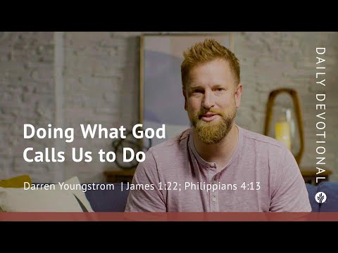 Doing What God Calls Us to Do | James 1:22 & Philippians 4:13 | Our Daily Bread Video Devotional