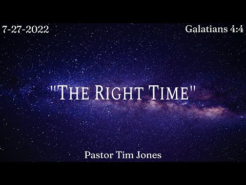 "The Right Time" | Galatians 4:4 | Mid-Week | Pastor Tim Jones | 7.27.2022