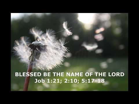 BLESSED BE THE NAME OF THE LORD (Job 1:21; 2:10; 5:17-18)