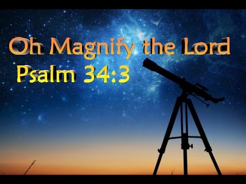 How Do We Magnify God? (Psalm 34:3) 15.1
