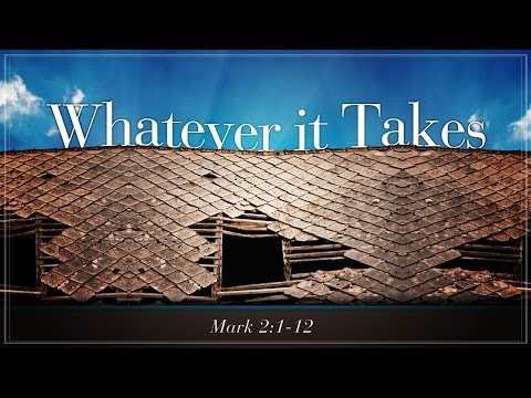 Whatever it Takes: Mark 2:1-12