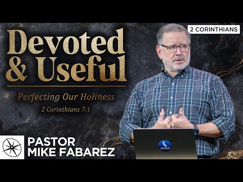 Devoted & Useful: Perfecting Our Holiness (2 Corinthians 7:1) | Pastor Mike Fabarez