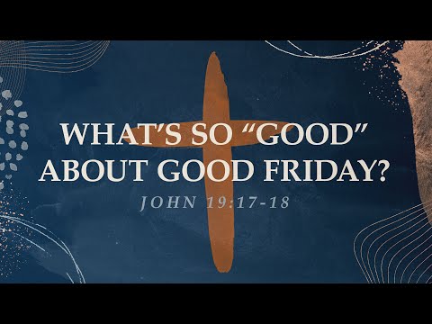 What's So "Good" About Good Friday?  - Pastor Blankenship - John 19:17-18