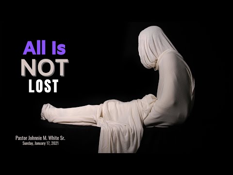 Pastor Johnnie M White, Sr.: "All Is Not Lost" John 11:44-48 (1/17/2021)