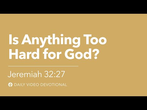 Is Anything Too Hard for God? | Jeremiah 32:27 | Our Daily Bread Video Devotional