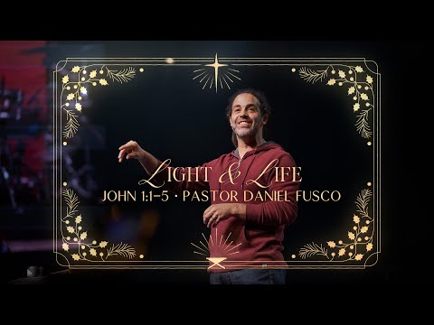 Light & Life (John 1:1-5) - Pastor Daniel Fusco