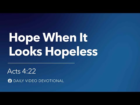Hope When It Looks Hopeless | Acts 4:22 | Our Daily Bread Video Devotional