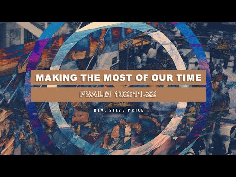 Making the Most of Our Time | Psalm 102:11-12 | Sunday 9:30 am