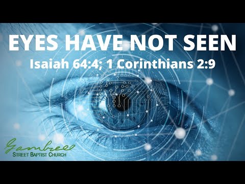 EYES HAVE NOT SEEN - Isaiah 64:4; 1 Corinthians 2:9