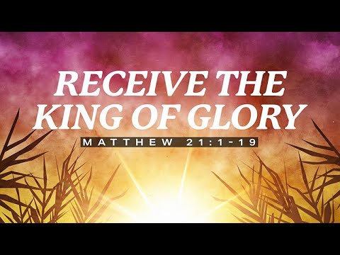 Matthew 21:1-19 | Receive the King of Glory | Rich Jones