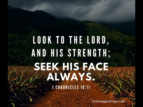 "Look to the Lord and His strength" 1 Chronicles 16:11