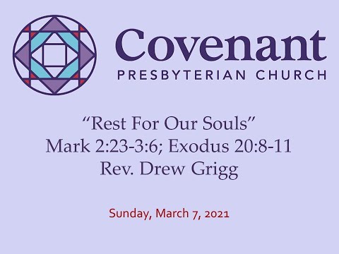 "Rest for Our Souls," Mark 2:23-3:6, Ex 20:8-11, 3/7/2021 @ Covenant Presbyterian, Cherry Hill, NJ