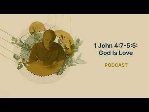 1 John 4:7-5:5: God Is Love
