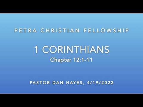 NT07, 1st Corinthians 12:1-11, Pastor Dan Hayes, 4/19/22
