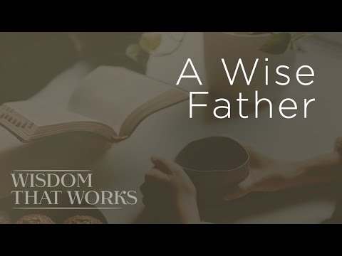 A Wise Father | Mike Castelli | Wisdom that Works | Proverbs 20:7, 22:6