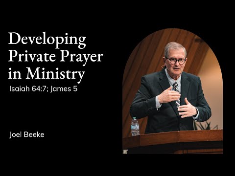 Joel Beeke | TMS Chapel | Developing Private Prayer in Ministry - Isaiah 74:7; James 5