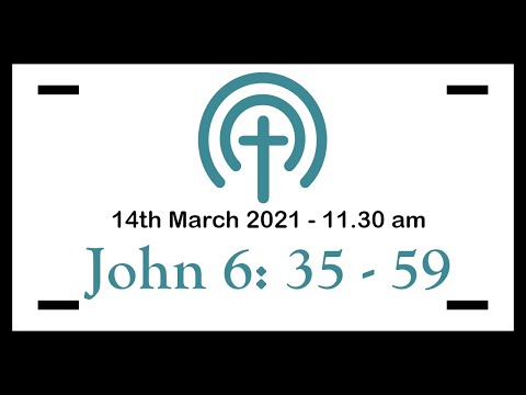 14th March 2021 - 11:30 am service (John 6:35-59)