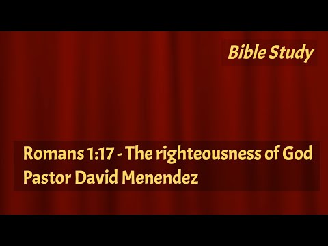 Romans 1:17 - The righteousness of God - Pastor David Menéndez
